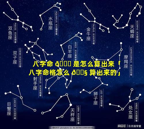 八字命 🐞 是怎么算出来「八字命格怎么 🐧 算出来的」